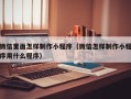 三沙微信里面怎样制作小程序（微信怎样制作小程序用什么程序）