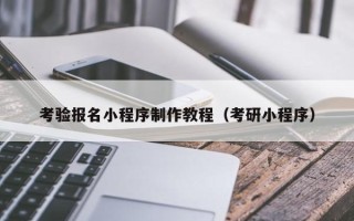 三沙考验报名小程序制作教程（考研小程序）