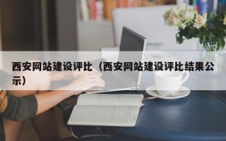 三沙西安网站建设评比（西安网站建设评比结果公示）